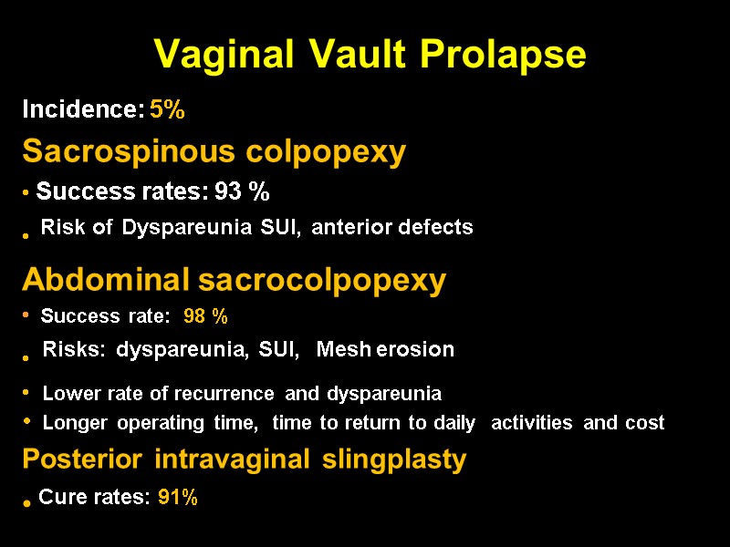 Vaginal Vault Prolapse Incidence: 5% Sacrospinous colpopexy  Success rates: 93 %  